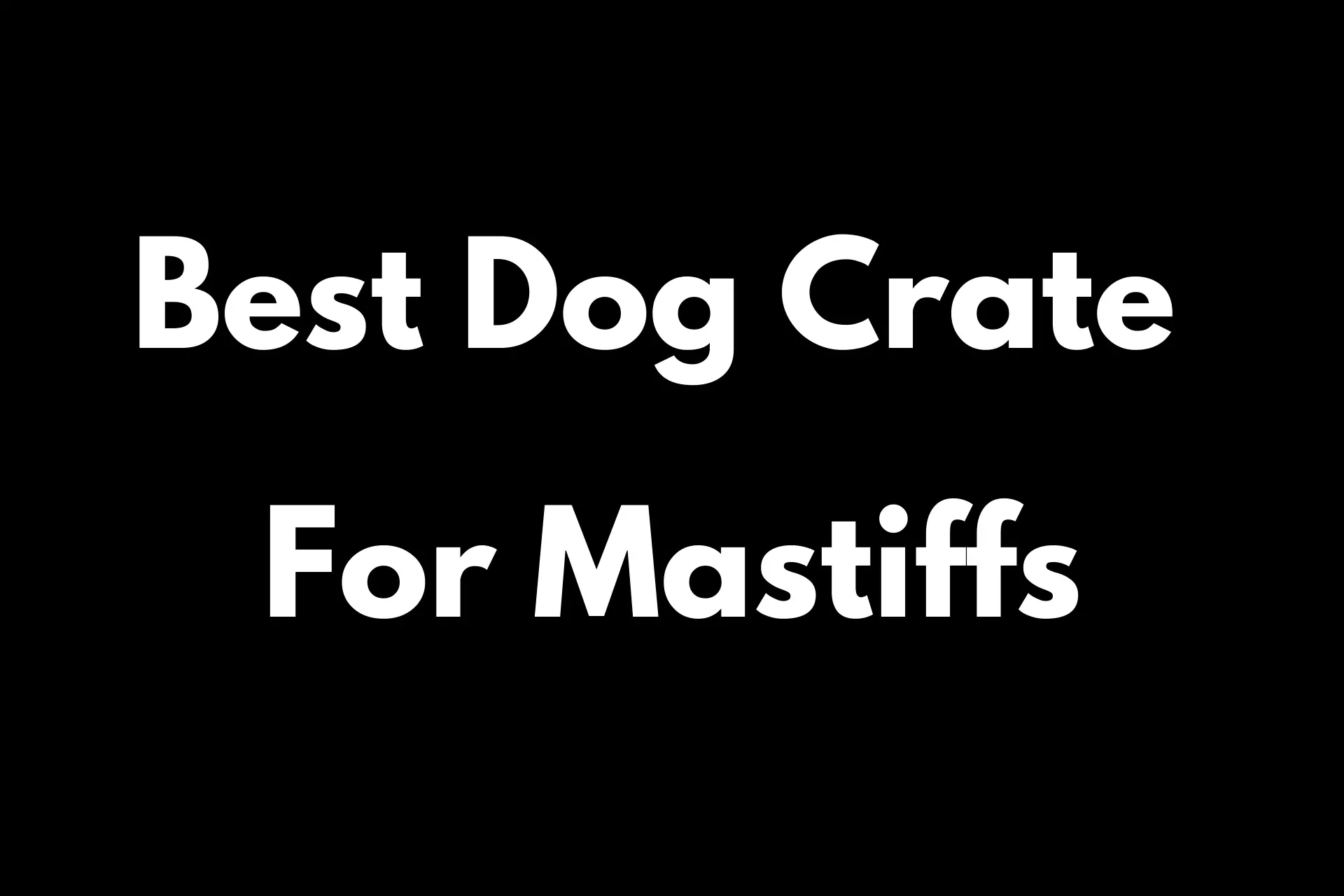 best dog crate for mastiffs