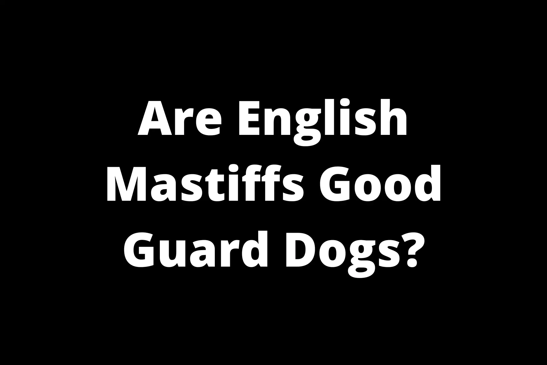 are english mastiffs good guard dogs